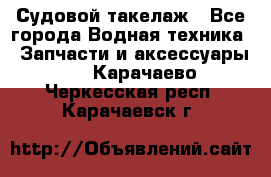 Судовой такелаж - Все города Водная техника » Запчасти и аксессуары   . Карачаево-Черкесская респ.,Карачаевск г.